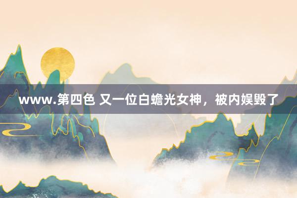 www.第四色 又一位白蟾光女神，被内娱毁了